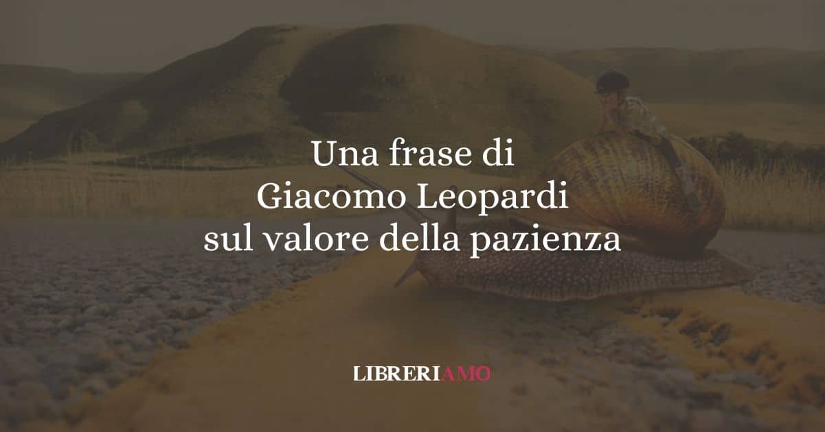 Una frase di Giacomo Leopardi sul valore della pazienza