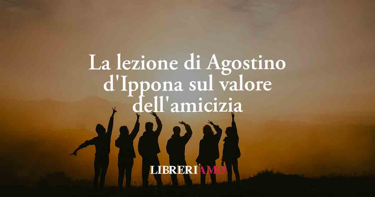 La lezione di Agostino d'Ippona sul valore dell'amicizia che dovremmo imparare