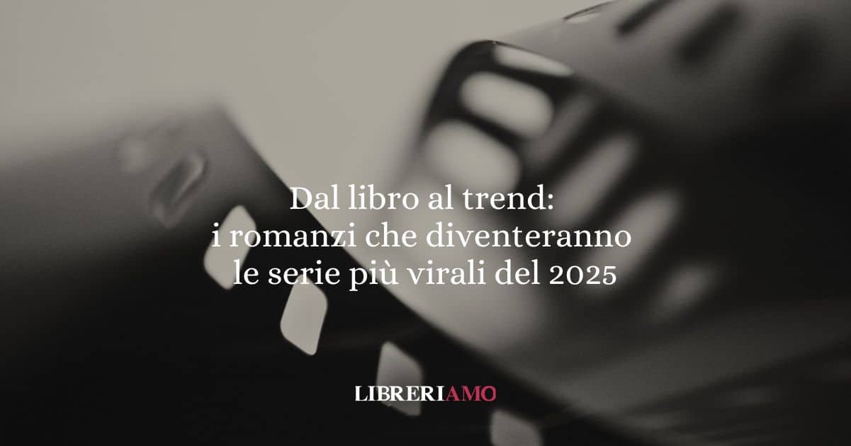 Dal libro al trend: i romanzi che diventeranno le serie più virali del 2025