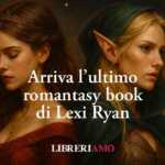Grande attesa per l’ultimo romantasy della bestseller USA Lexi Ryan