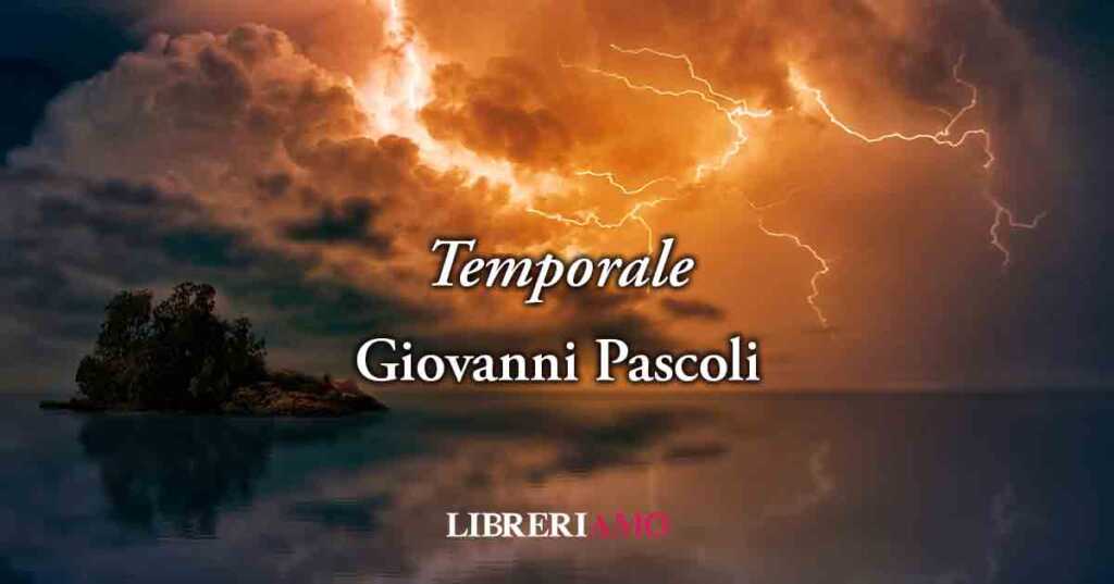 Temporale di Giovanni Pascoli (1892): liberarsi dalle paure per resistere alla vita
