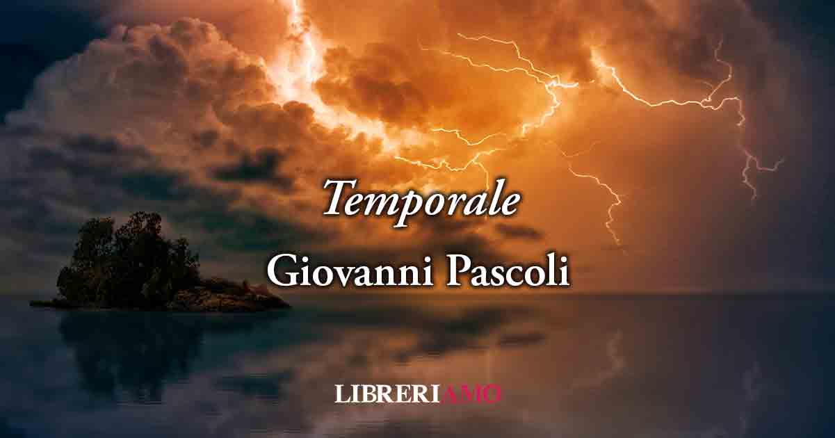 Temporale di Giovanni Pascoli (1892): liberarsi dalle paure per resistere alla vita