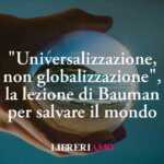 "Universalizzazione, non globalizzazione", la lezione di Bauman per salvare il mondo