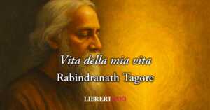 Vita della mia vita di Tagore, le 4 lezioni poetiche sul potere dell'amore vero