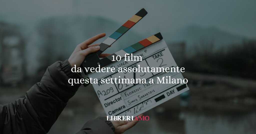 10 film da vedere assolutamente a Milano questa settimana