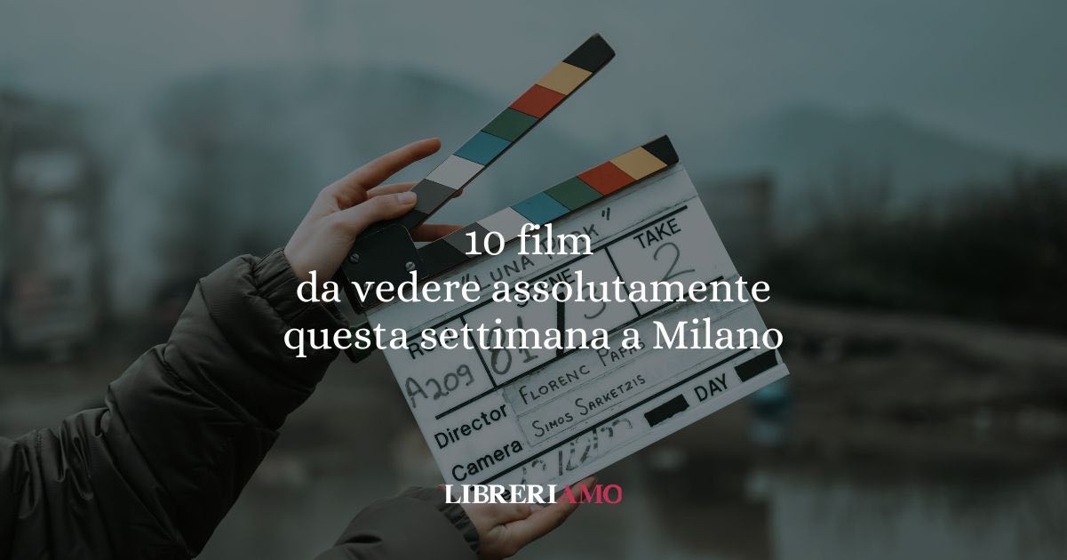 10 film da vedere assolutamente a Milano questa settimana