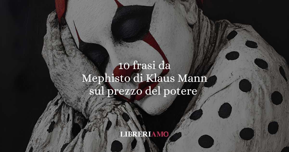 10 frasi da Mephisto di Klaus Mann che ci insegnano che il potere ha sempre un prezzo da pagare 8 10 frasi da Mephisto di Klaus Mann che ci insegnano che il potere ha sempre un prezzo da pagare