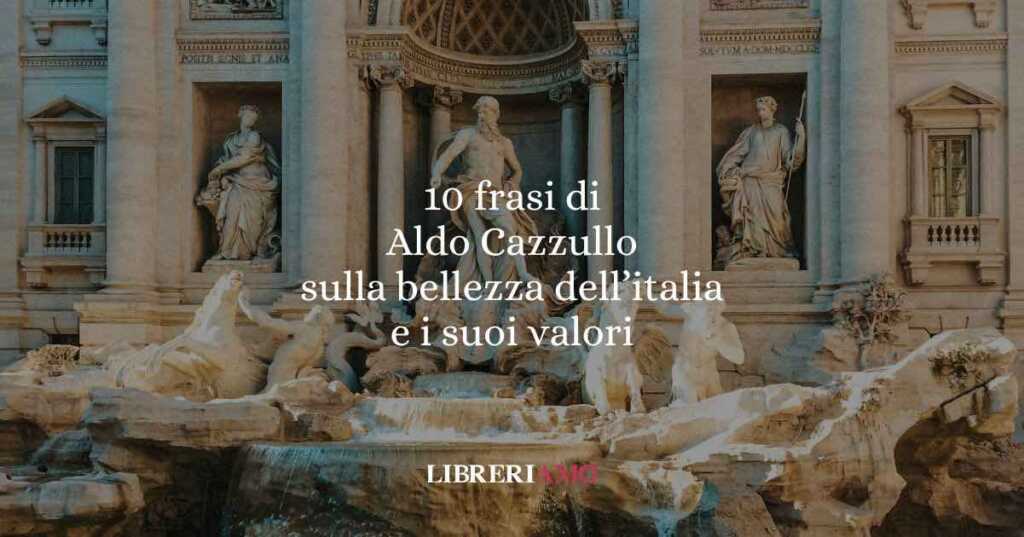 10 frasi di Aldo Cazzullo che ci insegnano a credere nella bellezza dell’Italia e dei suoi valori