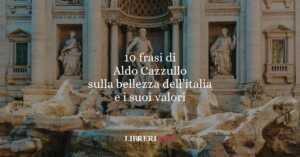 10 frasi di Aldo Cazzullo che ci insegnano a credere nella bellezza dell’Italia e dei suoi valori