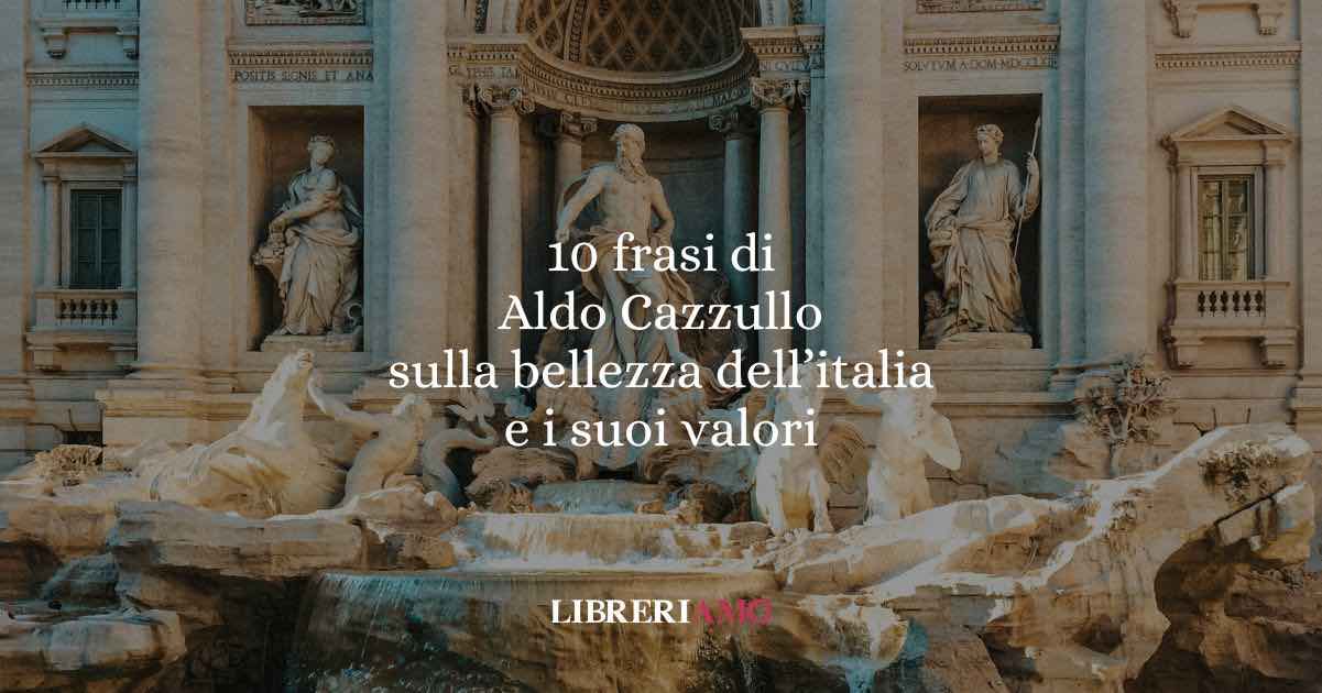 10 frasi di Aldo Cazzullo che ci insegnano a credere nella bellezza dell’Italia e dei suoi valori