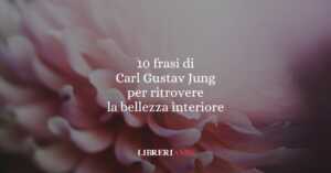 10 frasi di Carl Gustav Jung per ritrovare la bellezza dentro di sé