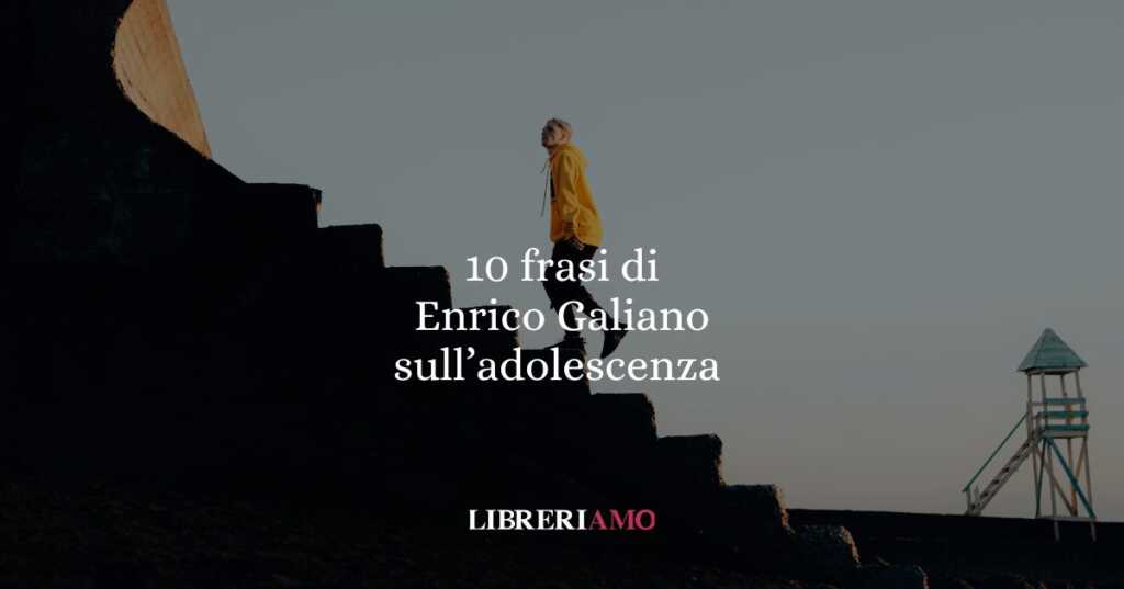 10 frasi di Enrico Galiano sugli adolescenti e sulla scoperta di sé