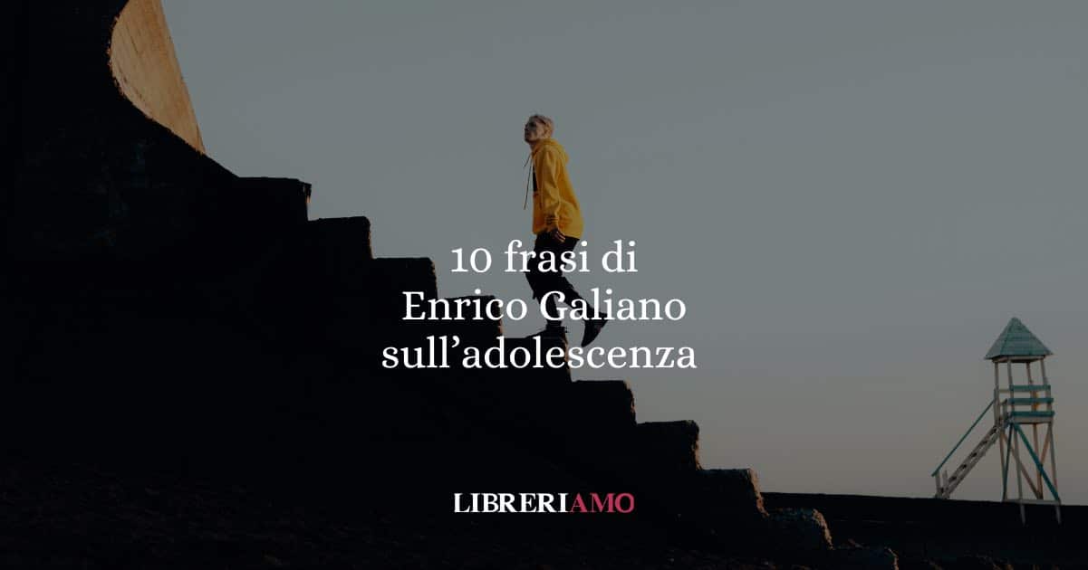 10 frasi di Enrico Galiano sugli adolescenti e sulla scoperta di sé