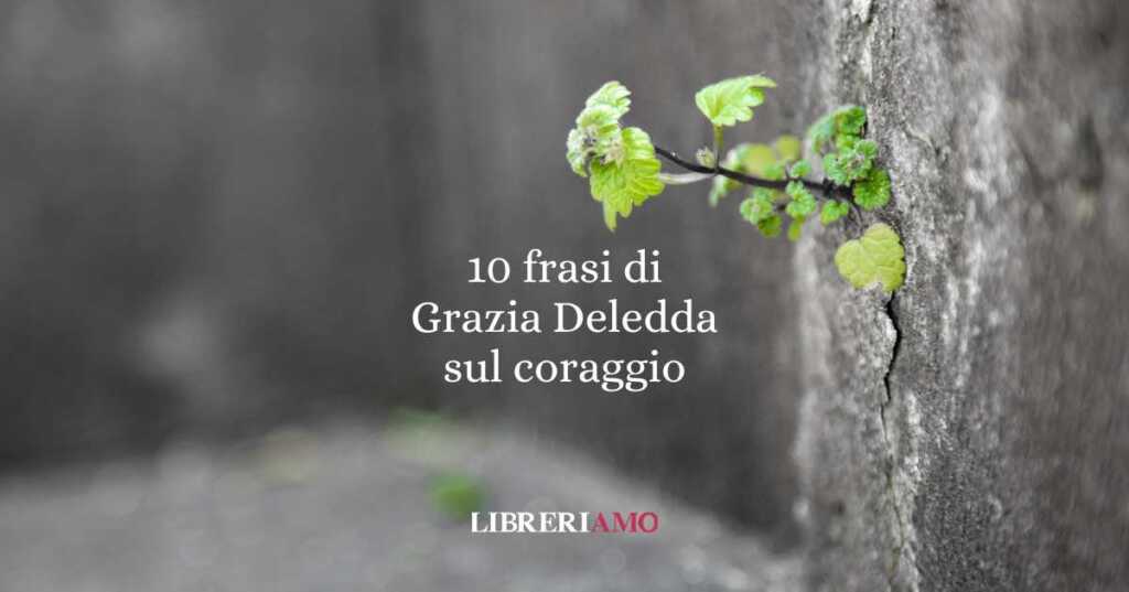 10 frasi di Grazia Deledda per ritrovare il coraggio nelle piccole cose 