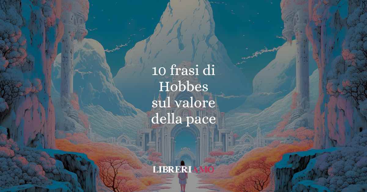 10 frasi di Hobbes che ci ricordano il valore della ragione e della pace
