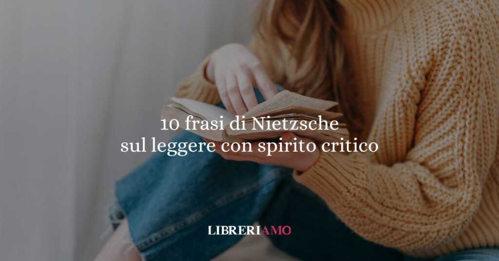 10 frasi di Nietzsche che ci insegnano a leggere con coraggio e spirito critico