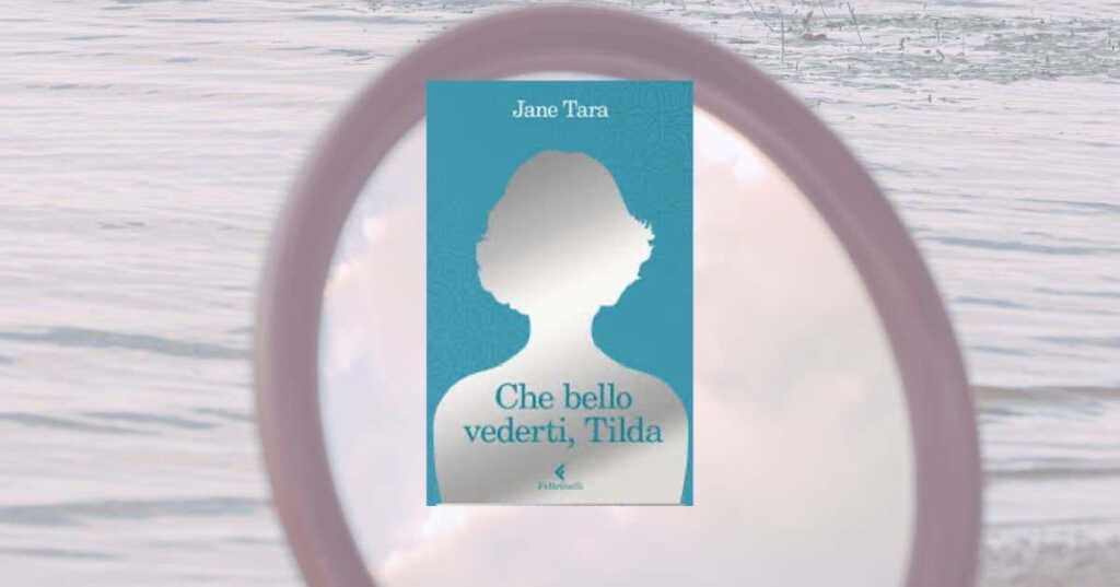 “Che bello vederti, Tilda” di Jane Tara, il romanzo che trasforma l’invisibilità in resistenza; libro, romanzo