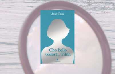 “Che bello vederti, Tilda” di Jane Tara, il romanzo che trasforma l’invisibilità in resistenza; libro, romanzo