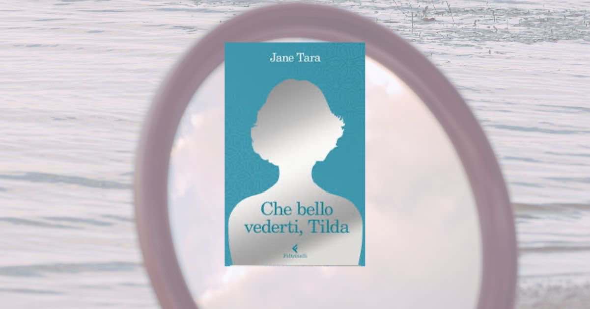 “Che bello vederti, Tilda” di Jane Tara, il romanzo che trasforma l’invisibilità in resistenza; libro, romanzo