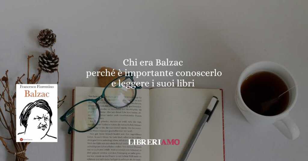 Chi era Balzac e perché è importante conoscerlo e leggere i suoi libri