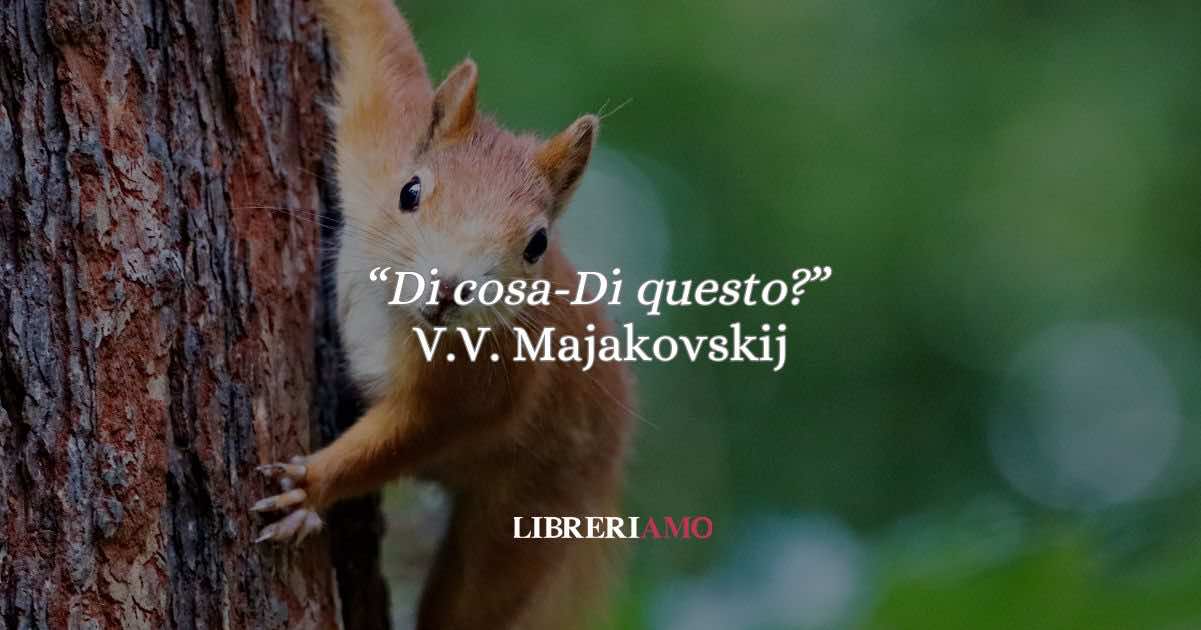 “Di cosa – Di questo?” La poesia di Majakovskij che trasforma un tema in destino