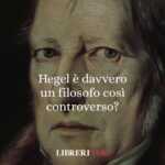 Hegel, il filosofo più discusso di tutti: è davvero così controverso? 8 Hegel, il filosofo più discusso di tutti: è davvero così controverso?