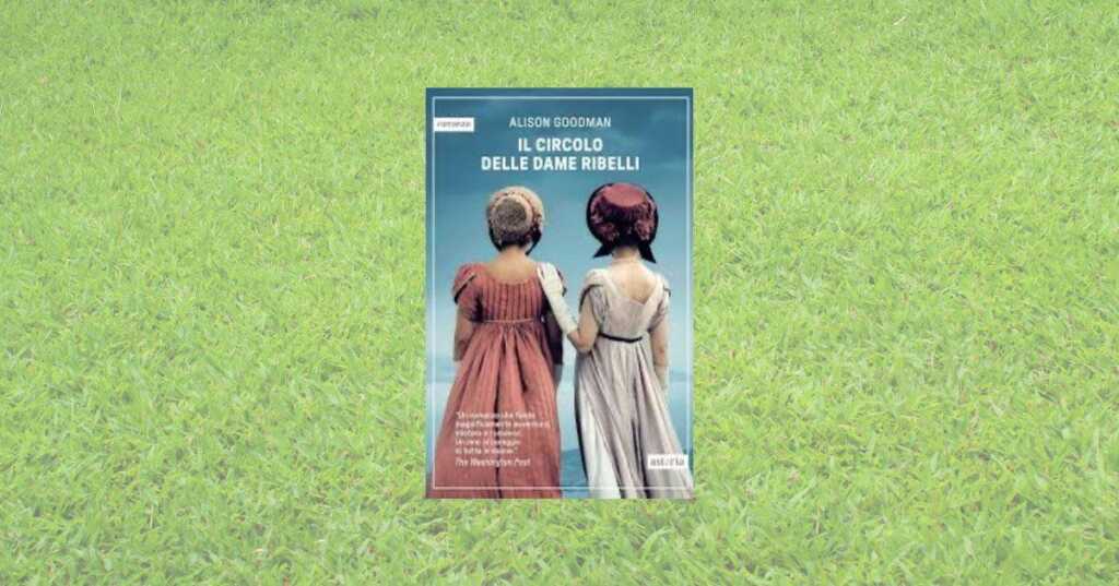 “Il circolo delle dame ribelli” di Alison Goodman: l’avventura Regency che celebra il coraggio femminile