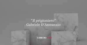 “Il prigioniero” di Gabriele D’Annunzio: il destino dell’uomo 4 “Il prigioniero” di Gabriele D’Annunzio: il destino dell’uomo