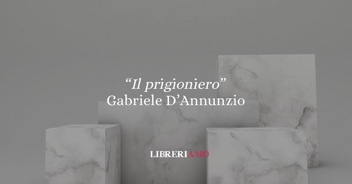 “Il prigioniero” di Gabriele D’Annunzio: il destino dell’uomo