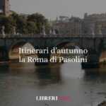 Itinerari d'autunno: scoprire la Roma di Pasolini