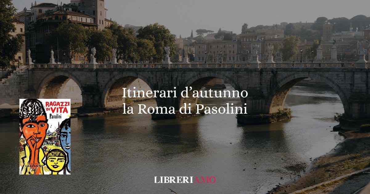 Itinerari d'autunno: scoprire la Roma di Pasolini