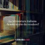La letteratura italiana non fa più la rivoluzione. Fa solo storie da vendere?