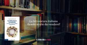 La letteratura italiana non fa più la rivoluzione. Fa solo storie da vendere?