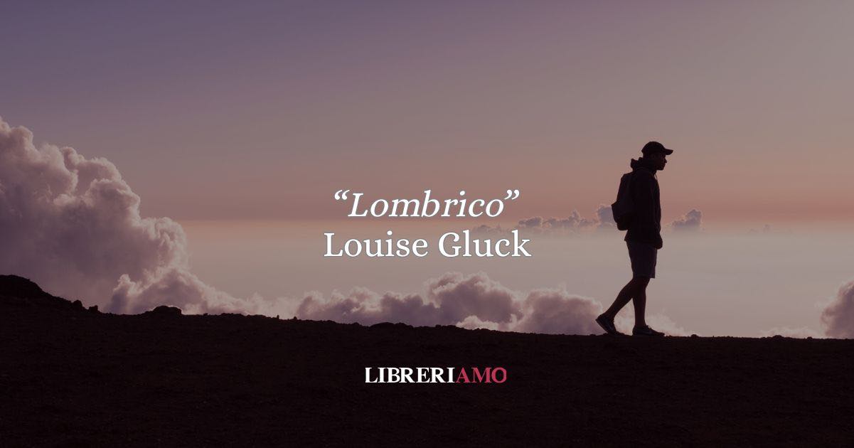 “Lombrico” di Louise Glück: l’essenza dell’io tra la terra e l’infinito 3 “Lombrico” di Louise Glück: l’essenza dell’io tra la terra e l’infinito; poesia