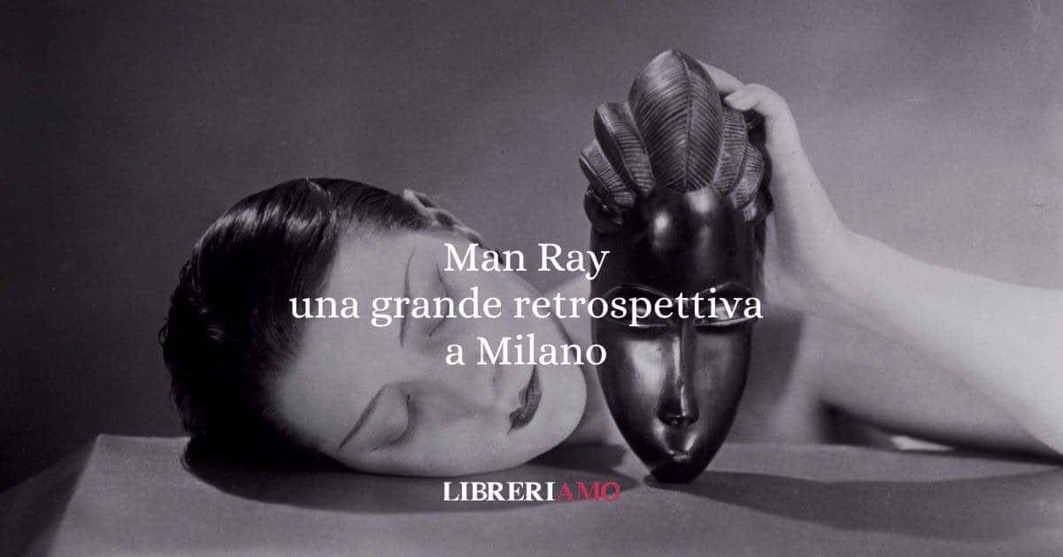 Man Ray la grande retrospettiva a Milano