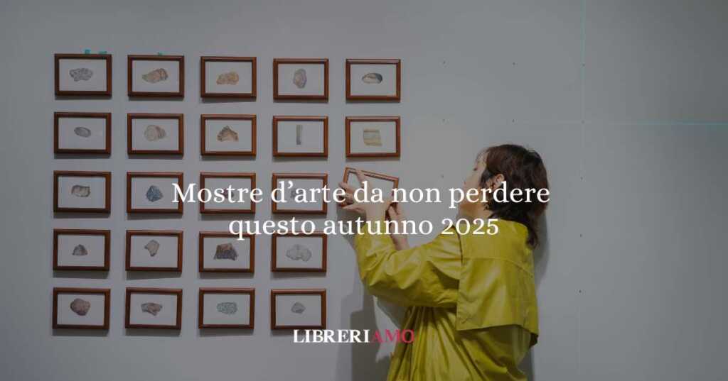 Le mostre d’arte da non perdere durante l'Autunno 2025