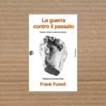Perché “La guerra contro il passato” di Frank Furedi accende (davvero) il dibattito?