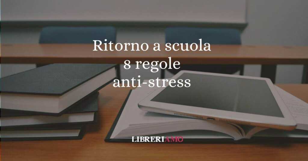 Ritorno a scuola i 10 consigli anti-ansia dello psicologo