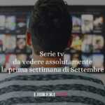 Settembre: le serie da non perdere nella prima settimana del mese 79 Settembre arriva col botto: le serie da non perdere nella prima settimana del mese