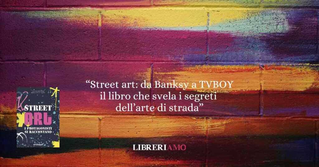 “Street art" da Banksy a TVBOY, tutti i segreti dell’arte di strada