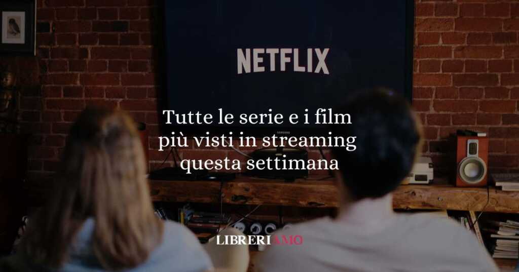 Tutte le serie tv e i film più visti in streaming nell'ultima settimana