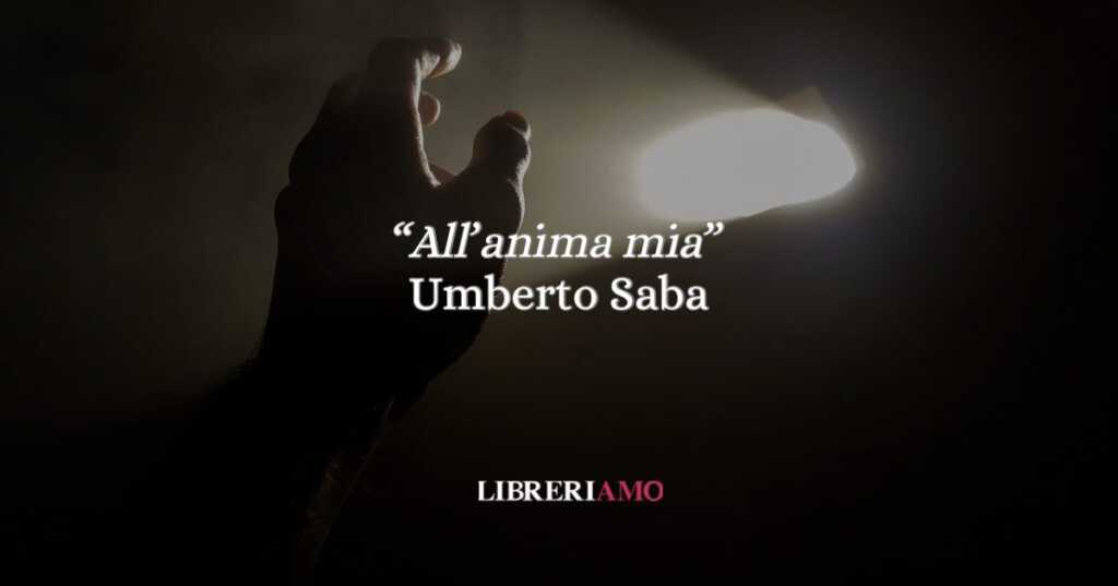 Umberto Saba, “All’anima mia” il dialogo con il dolore che illumina l’esistenza