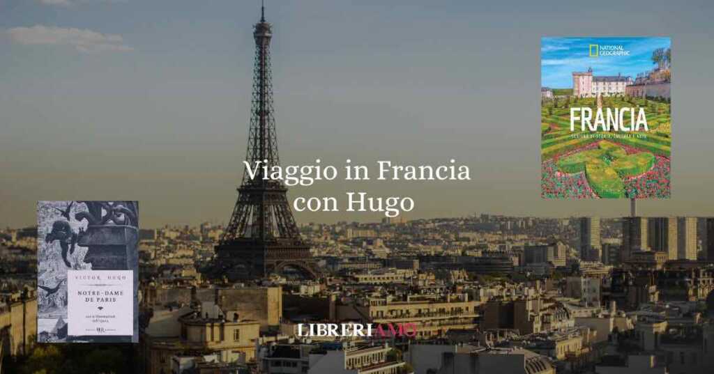 Viaggio in Francia attraverso i libri di Victor Hugo