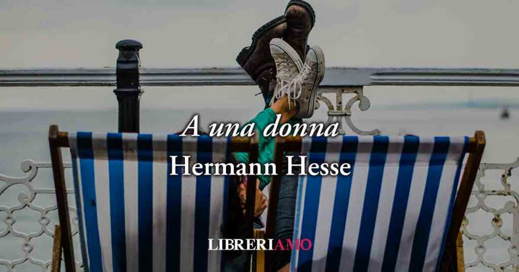 A una donna (1919) di Hermann Hesse, vibrante poesia sull'incapacità di amare davvero