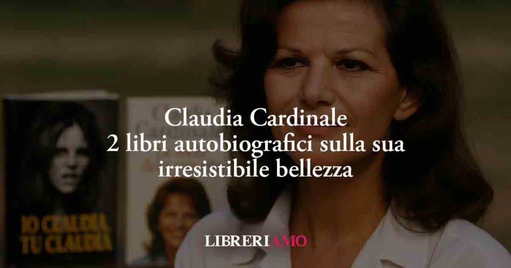 Claudia Cardinale, 2 libri autobiografici sulla sua irresistibile bellezza