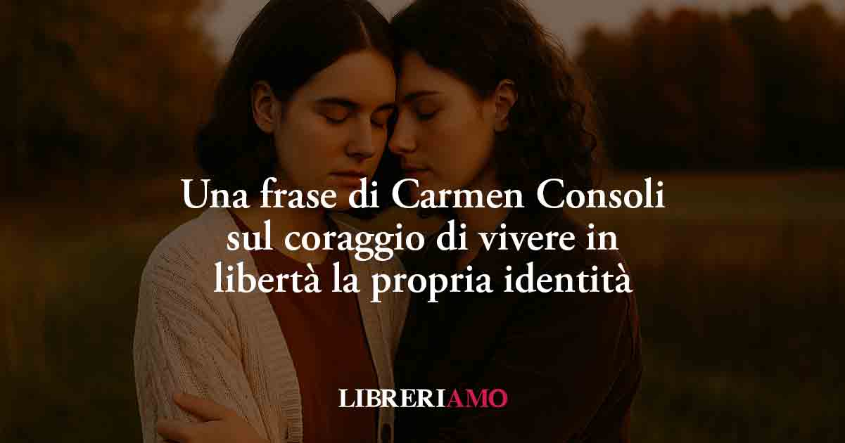 Una frase di Carmen Consoli sul coraggio di vivere in libertà la propria identità