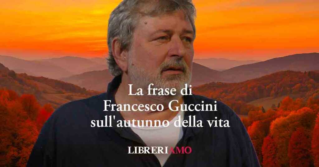 La frase di Francesco Guccini sull'autunno della vita e il valore dell'esistenza