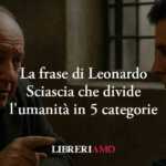 La frase di Leonardo Sciascia che divide l'umanità in 5 categorie