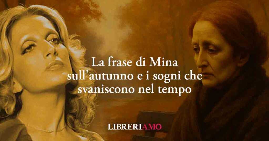 La frase di Mina sull'autunno e sui sogni che svaniscono nel tempo