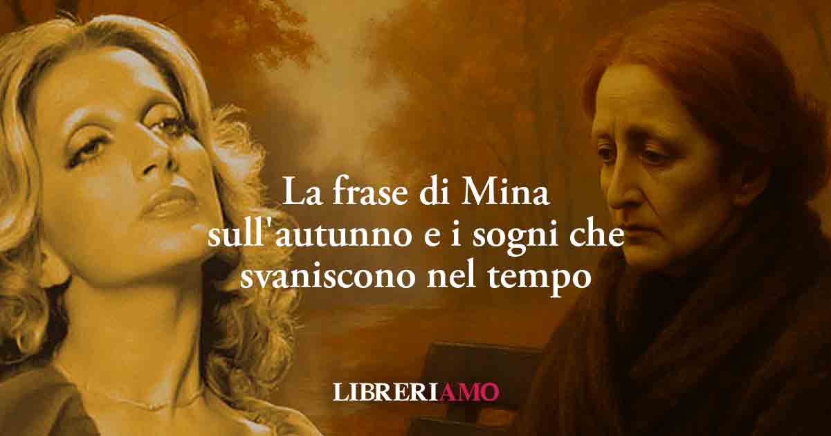 La frase di Mina sull'autunno e sui sogni che svaniscono nel tempo
